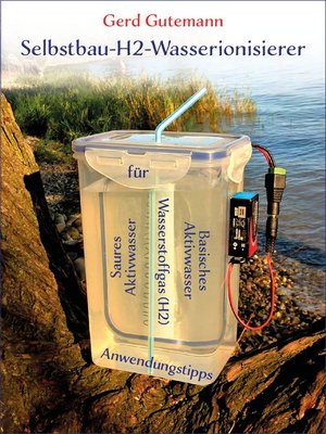 cover image of Selbstbau-H2-Wasserionisierer--Wasserstoffgas, basisches und saures Aktivwasser vielfältig anwenden